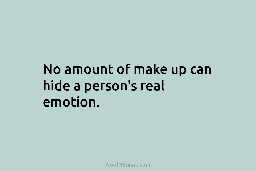 No amount of make up can hide a person’s real emotion.