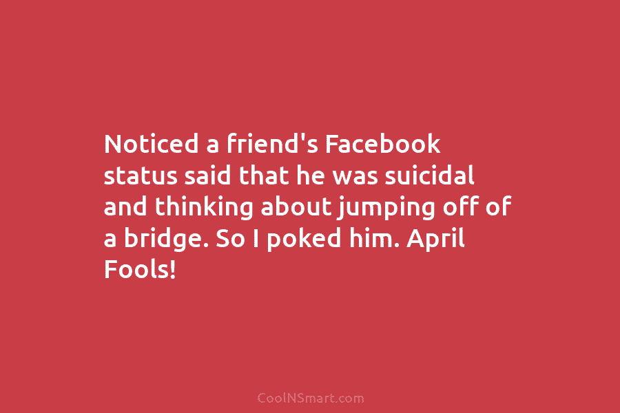 Noticed a friend’s Facebook status said that he was suicidal and thinking about jumping off...