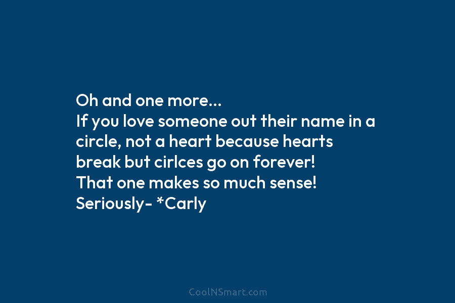 Oh and one more… If you love someone out their name in a circle, not a heart because hearts break...