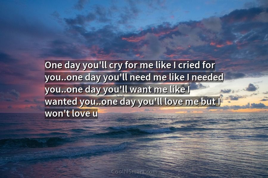 Quote One Day You Ll Cry For Me Like I Cried For You One Day Coolnsmart