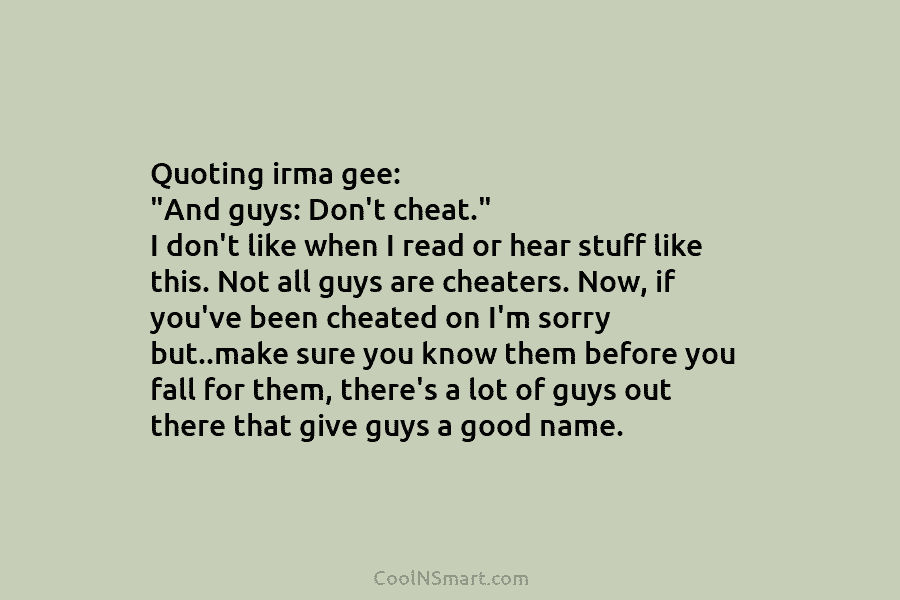 Quoting irma gee: “And guys: Don’t cheat.” I don’t like when I read or hear stuff like this. Not all...