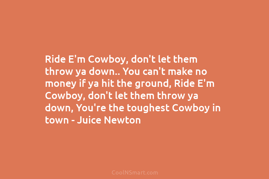 Ride E’m Cowboy, don’t let them throw ya down.. You can’t make no money if...