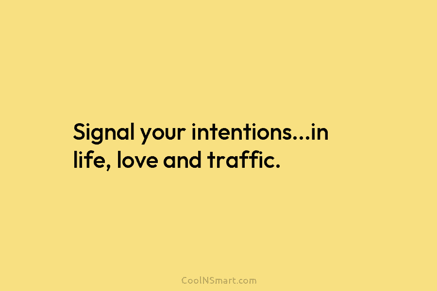 Signal your intentions…in life, love and traffic.