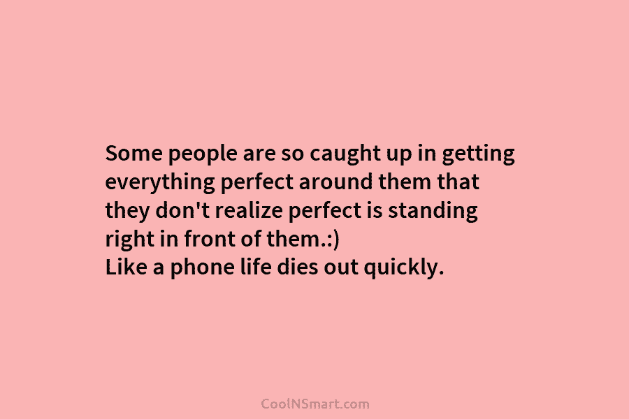 Some people are so caught up in getting everything perfect around them that they don’t realize perfect is standing right...