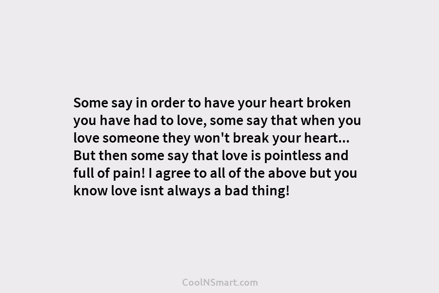 Some say in order to have your heart broken you have had to love, some say that when you love...