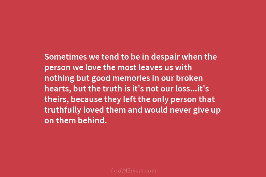 Sometimes we tend to be in despair when the person we love the most leaves us with nothing but good...