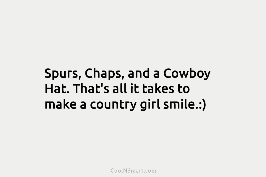 Spurs, Chaps, and a Cowboy Hat. That’s all it takes to make a country girl...