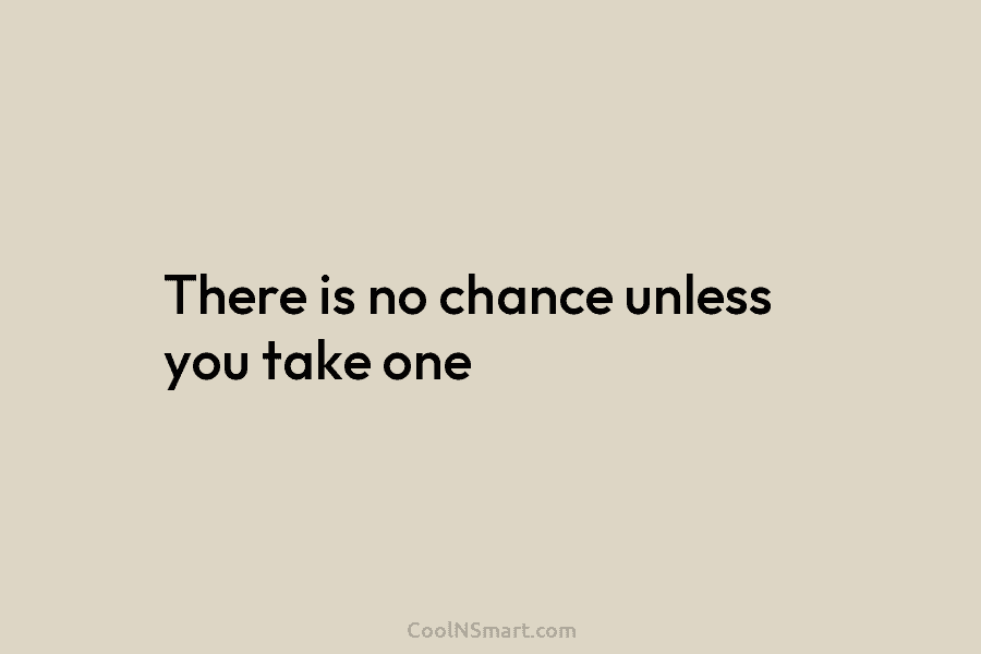 There is no chance unless you take one