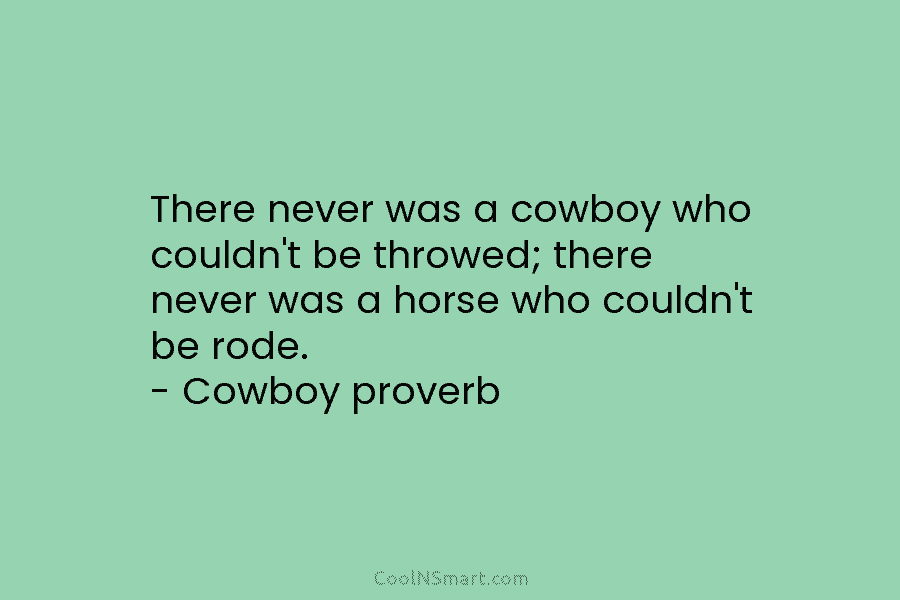 There never was a cowboy who couldn’t be throwed; there never was a horse who...