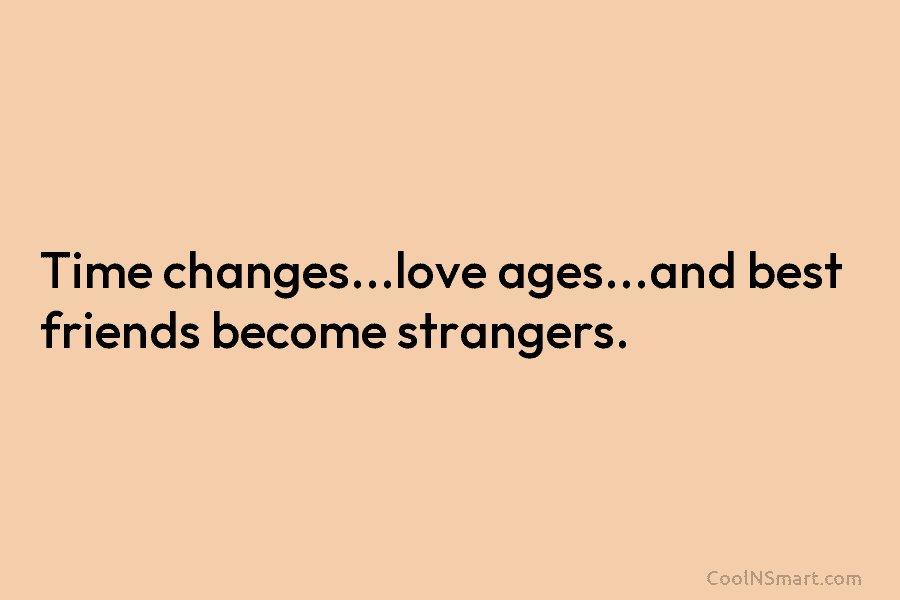 Time changes…love ages…and best friends become strangers.