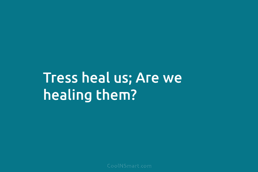 Tress heal us; Are we healing them?