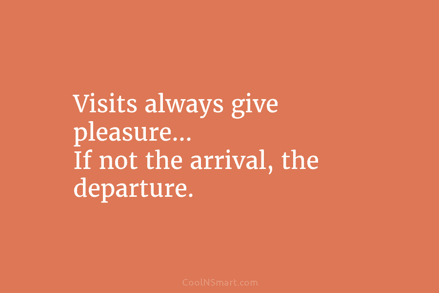 Visits always give pleasure… If not the arrival, the departure.