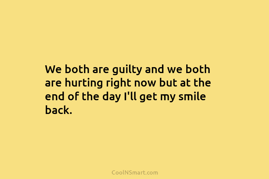 We both are guilty and we both are hurting right now but at the end...