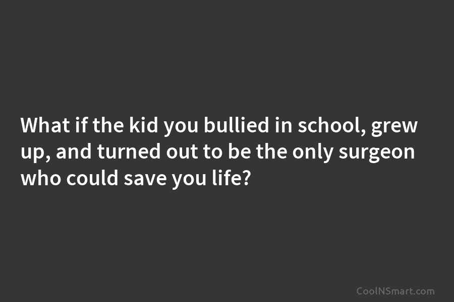 What if the kid you bullied in school, grew up, and turned out to be...