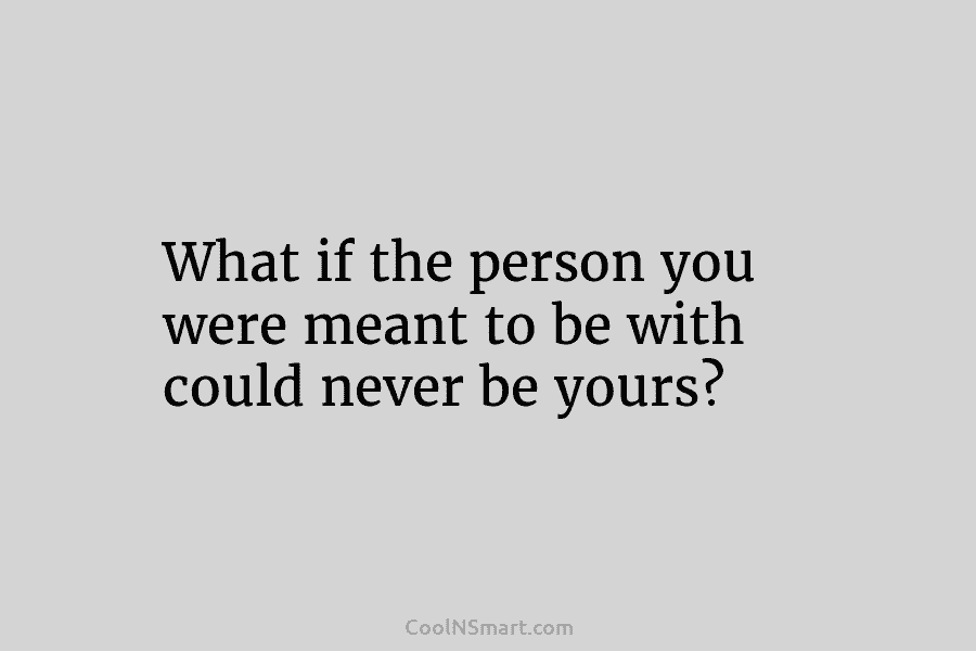 What if the person you were meant to be with could never be yours?