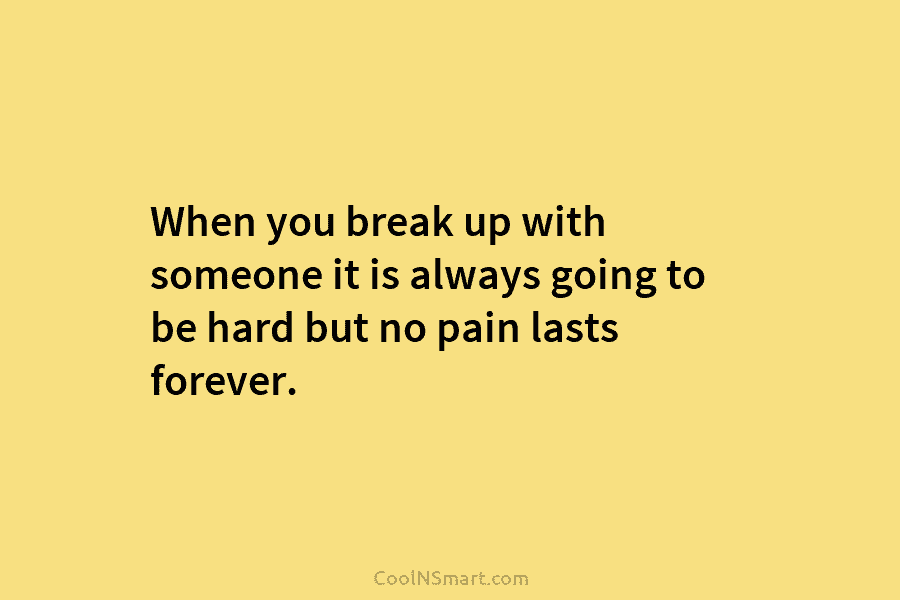 When you break up with someone it is always going to be hard but no...