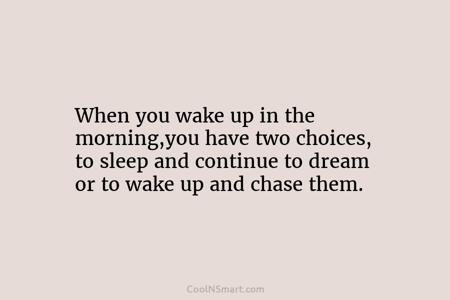 Quote: When you wake up in the morning,you... - CoolNSmart