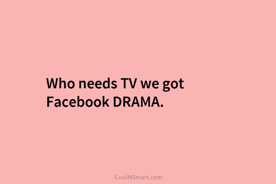 Who needs TV we got Facebook DRAMA.