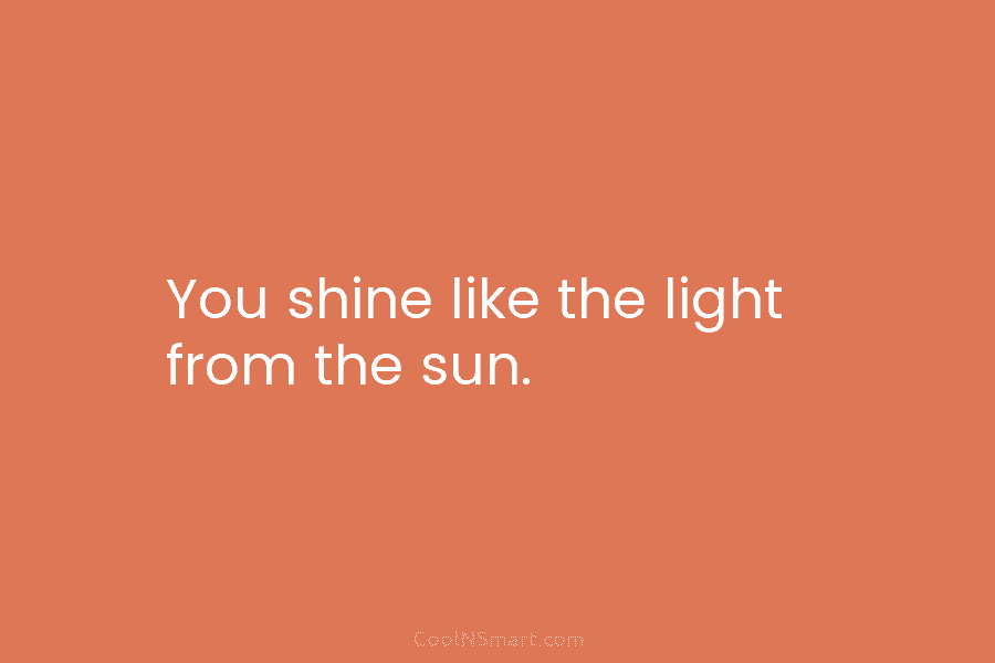 You shine like the light from the sun.