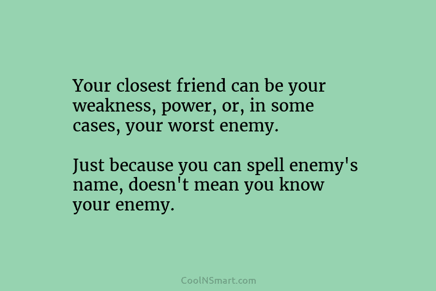 Your closest friend can be your weakness, power, or, in some cases, your worst enemy....