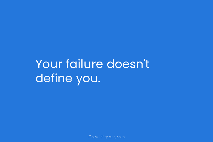 Your failure doesn’t define you.