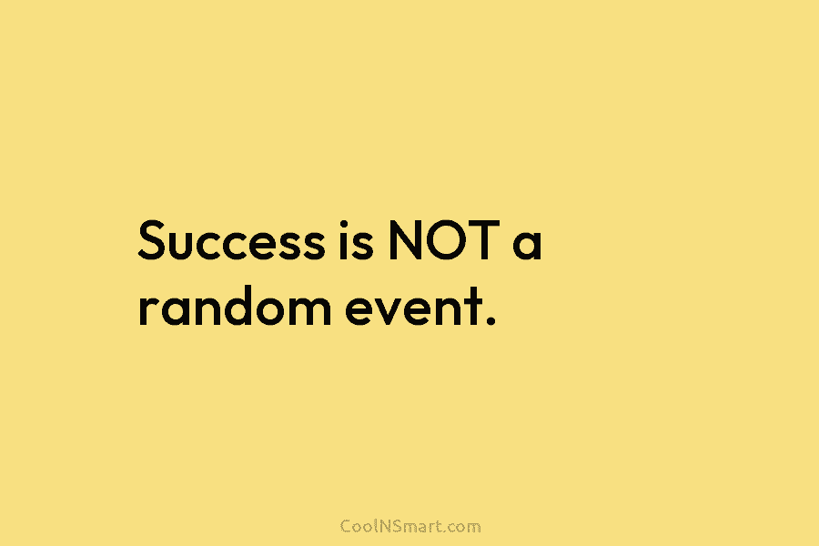Success is NOT a random event.