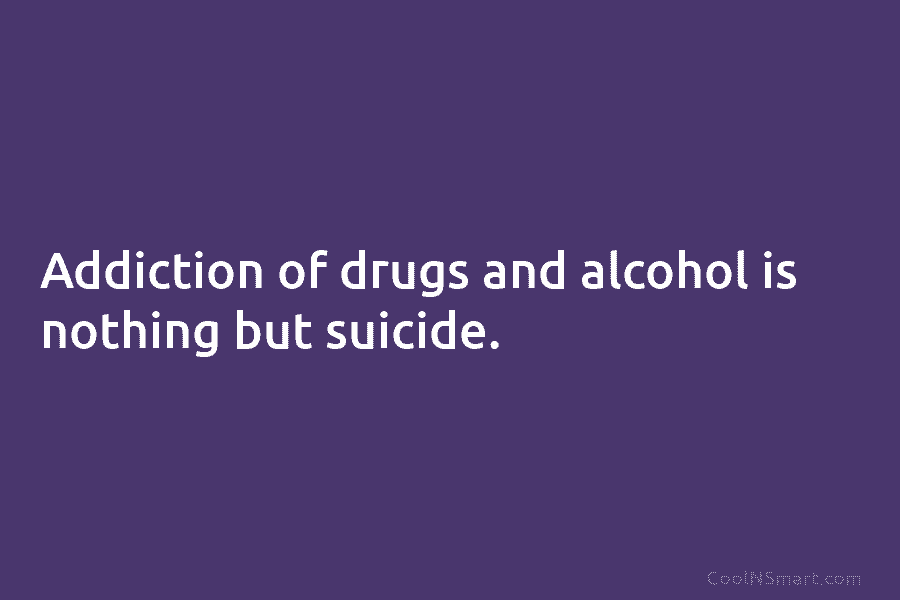 Addiction of drugs and alcohol is nothing but suicide.