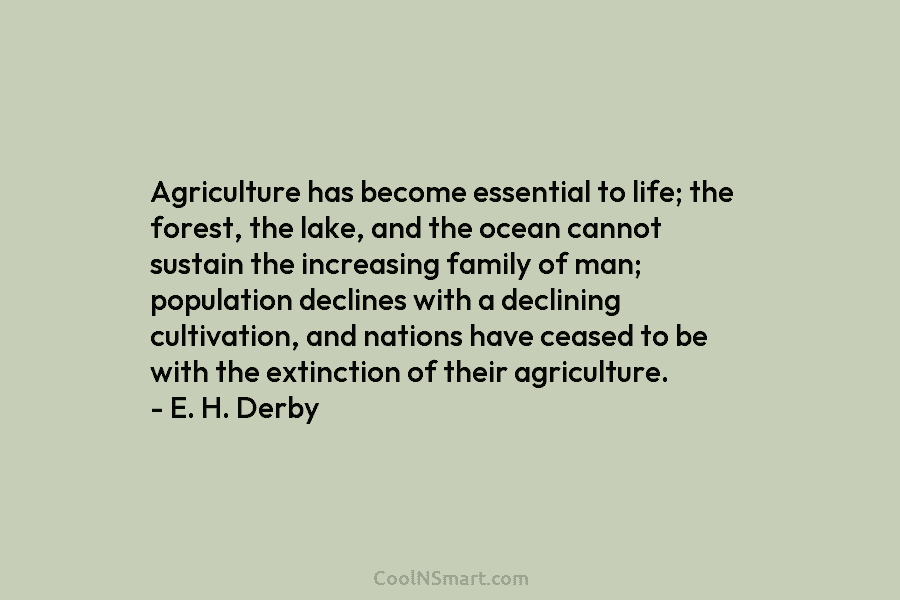 Agriculture has become essential to life; the forest, the lake, and the ocean cannot sustain the increasing family of man;...