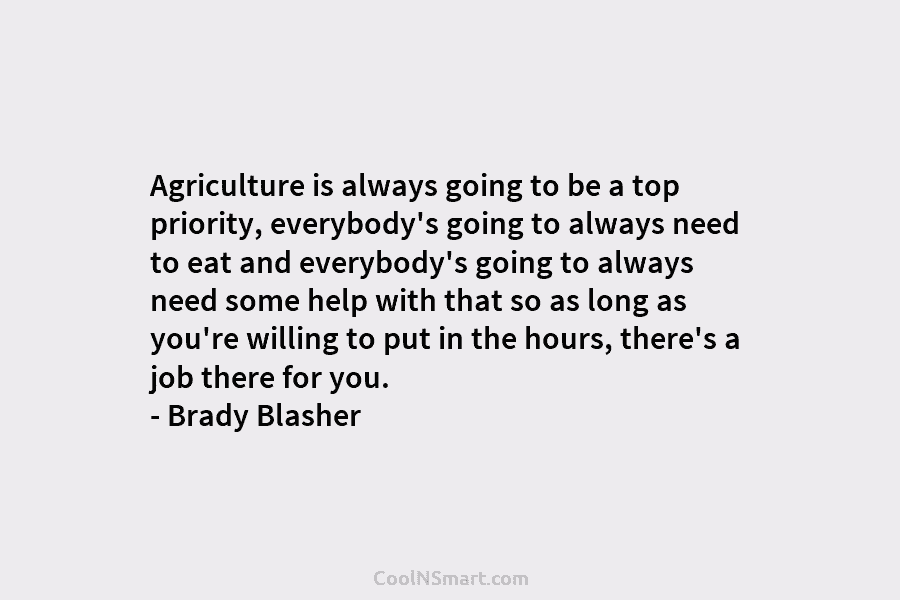 Agriculture is always going to be a top priority, everybody’s going to always need to eat and everybody’s going to...