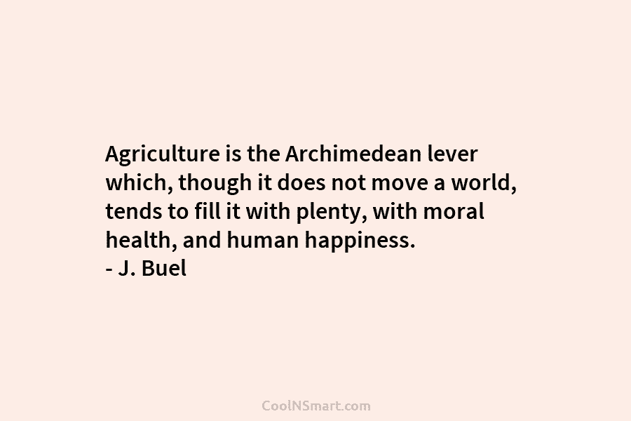 Agriculture is the Archimedean lever which, though it does not move a world, tends to fill it with plenty, with...