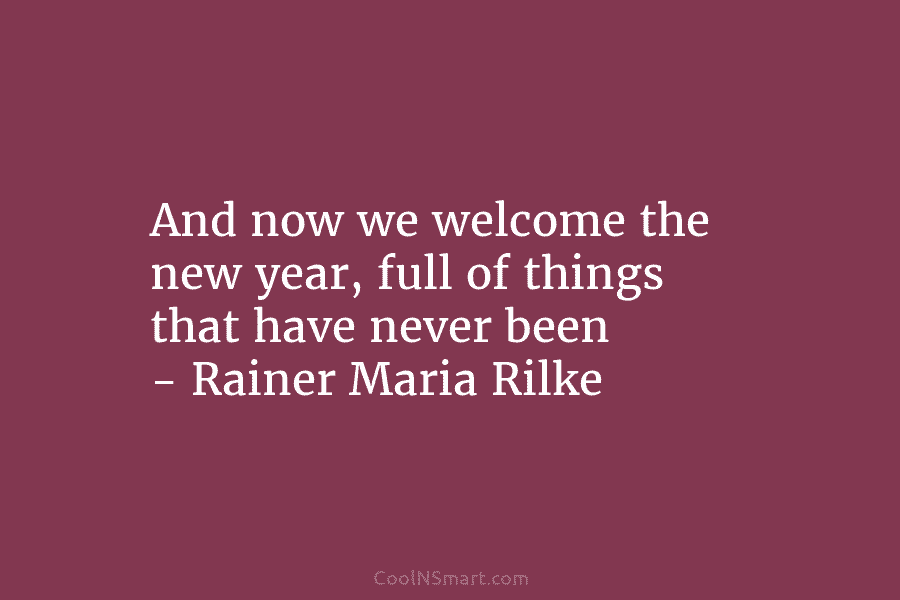 And now we welcome the new year, full of things that have never been –...