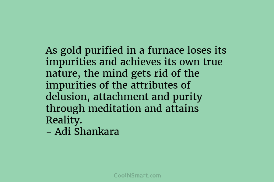 As gold purified in a furnace loses its impurities and achieves its own true nature,...