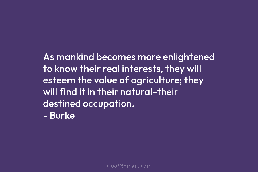As mankind becomes more enlightened to know their real interests, they will esteem the value of agriculture; they will find...