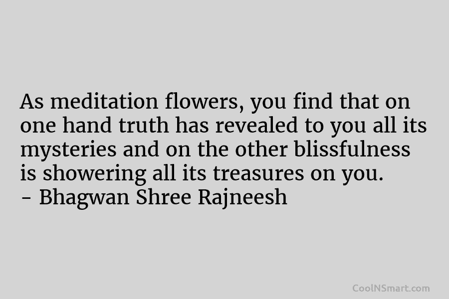 As meditation flowers, you find that on one hand truth has revealed to you all its mysteries and on the...