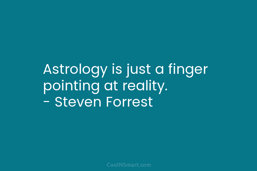 Astrology is just a finger pointing at reality. – Steven Forrest