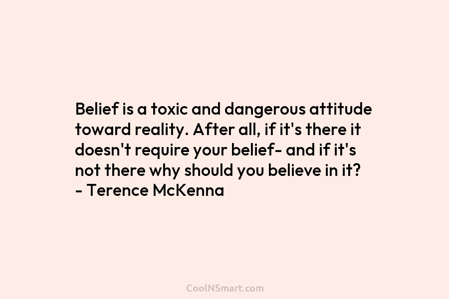 Belief is a toxic and dangerous attitude toward reality. After all, if it’s there it...