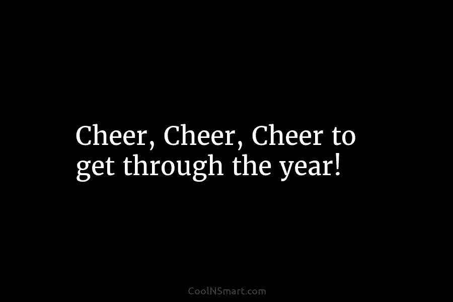 Cheer, Cheer, Cheer to get through the year!