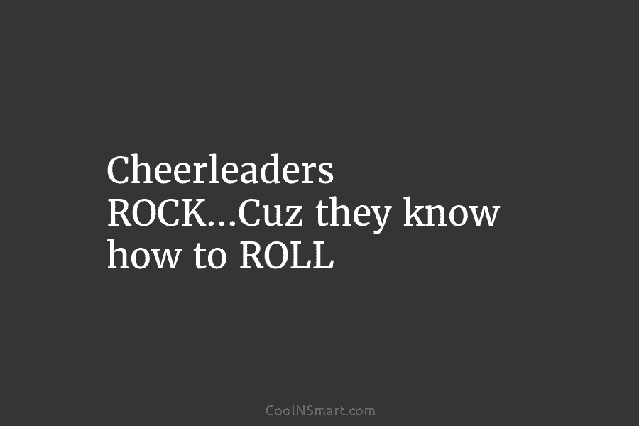 Cheerleaders ROCK…Cuz they know how to ROLL