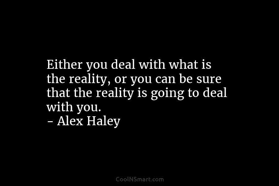 Either you deal with what is the reality, or you can be sure that the...