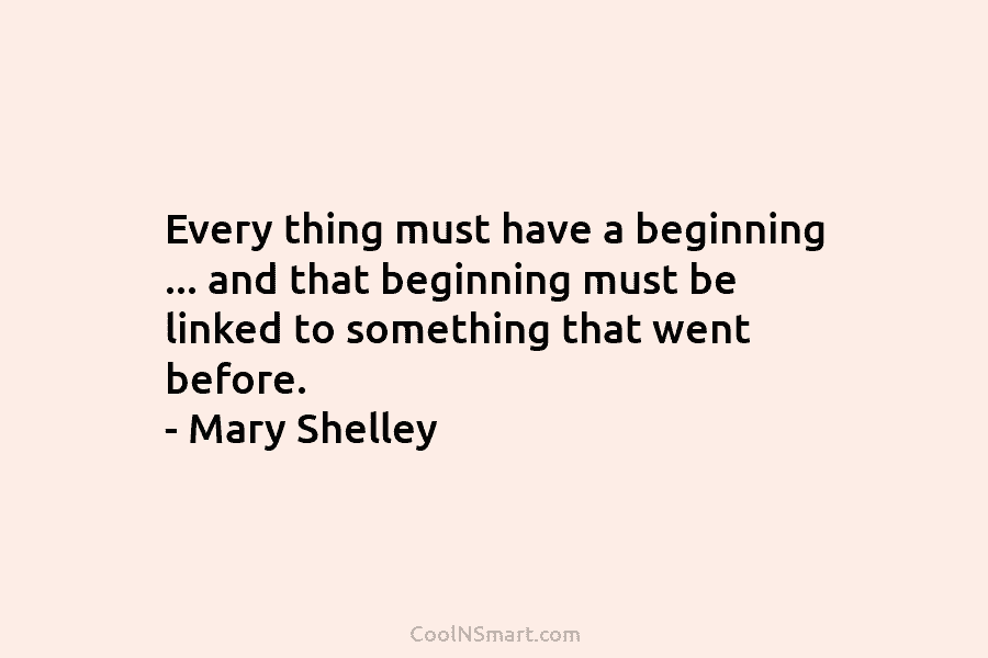 Every thing must have a beginning … and that beginning must be linked to something that went before. – Mary...