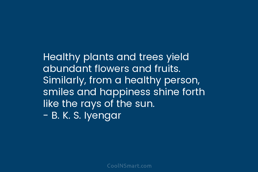 Healthy plants and trees yield abundant flowers and fruits. Similarly, from a healthy person, smiles...