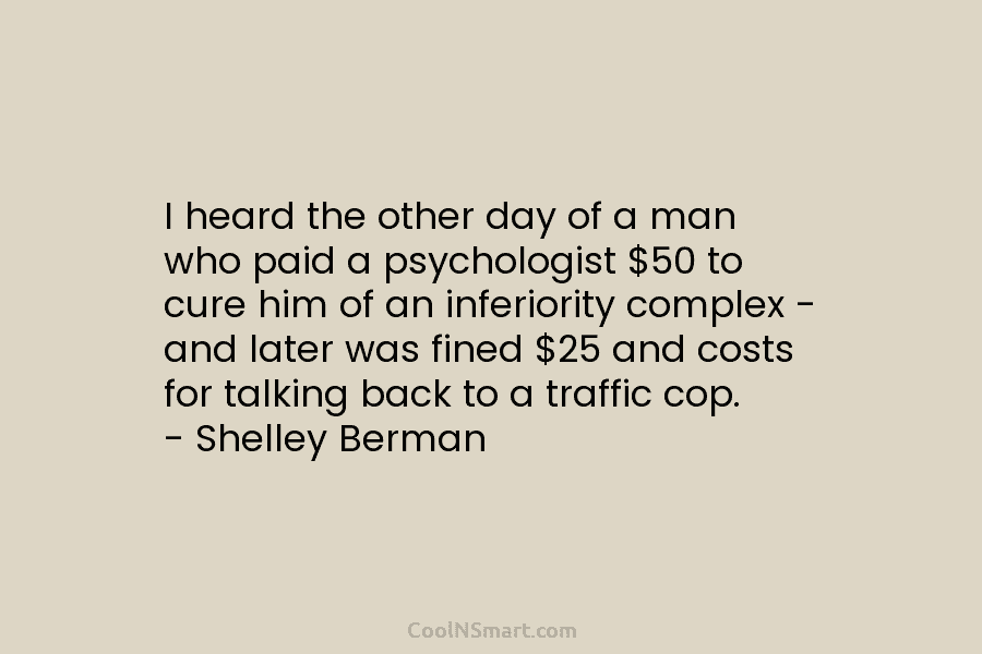 I heard the other day of a man who paid a psychologist $50 to cure him of an inferiority complex...