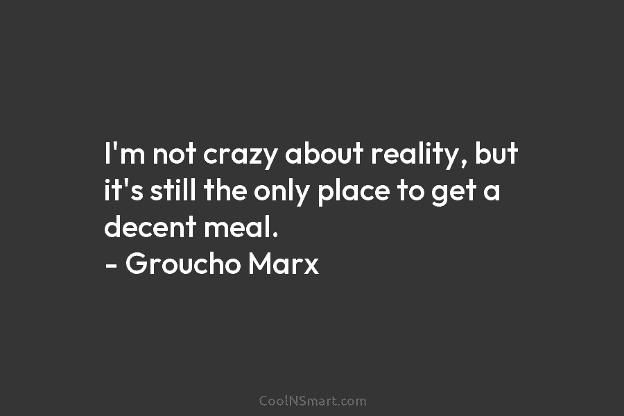 I’m not crazy about reality, but it’s still the only place to get a decent...