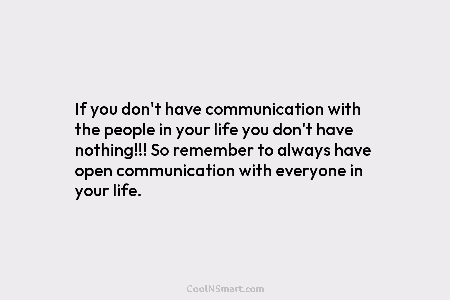 If you don’t have communication with the people in your life you don’t have nothing!!!...
