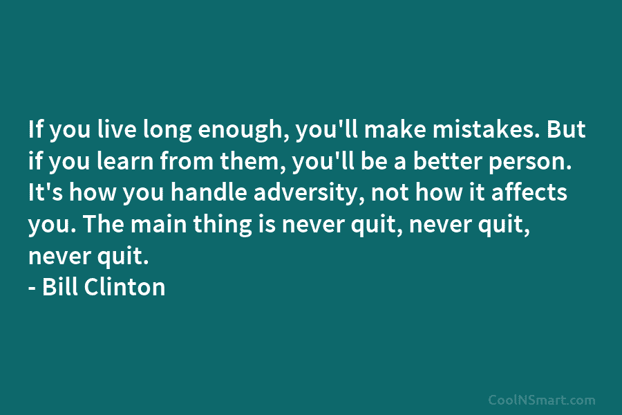 If you live long enough, you’ll make mistakes. But if you learn from them, you’ll...