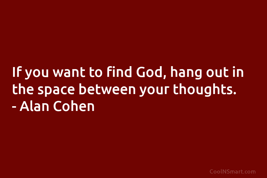 If you want to find God, hang out in the space between your thoughts. –...