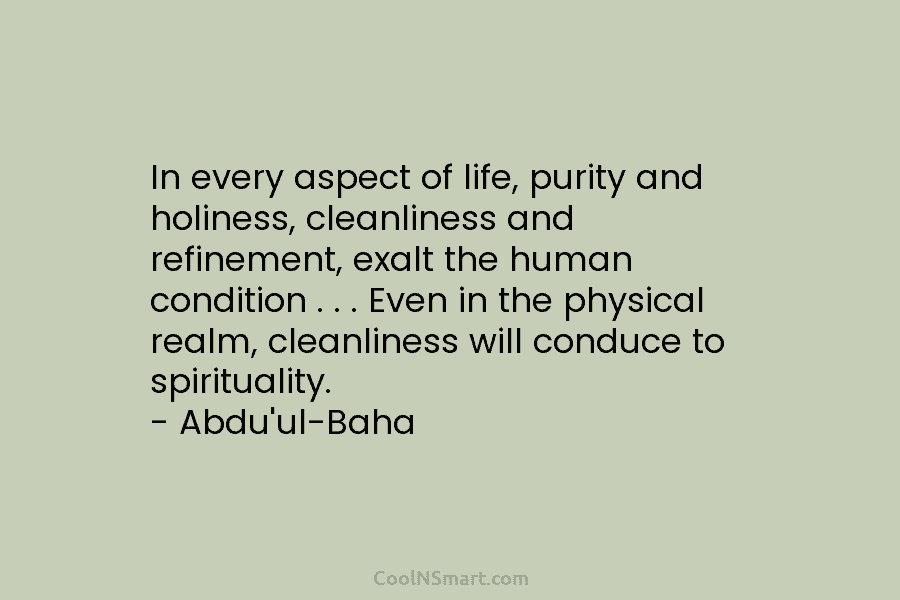 In every aspect of life, purity and holiness, cleanliness and refinement, exalt the human condition...