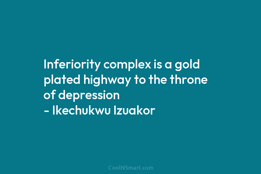 Inferiority complex is a gold plated highway to the throne of depression – Ikechukwu Izuakor