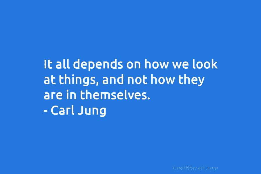 It all depends on how we look at things, and not how they are in...