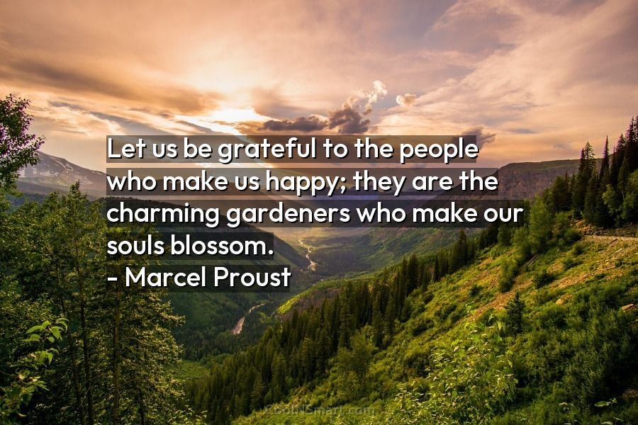 Quote: Let us be grateful to the people who make us happy; they ...